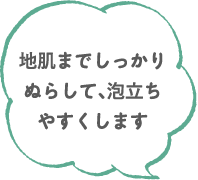 地肌までしっかりぬらして、泡立ちやすくします